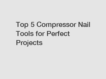 Top 5 Compressor Nail Tools for Perfect Projects Top 5 Compressor Nail Tools for Perfect Projects