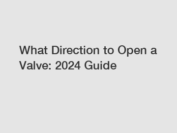 What Direction to Open a Valve: 2024 Guide