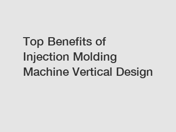 Top Benefits of Injection Molding Machine Vertical Design
