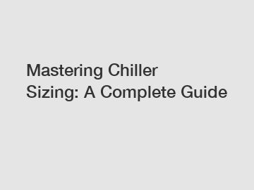 Mastering Chiller Sizing: A Complete Guide