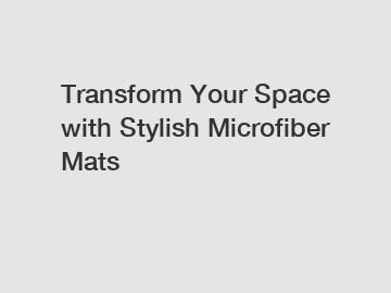 Transform Your Space with Stylish Microfiber Mats