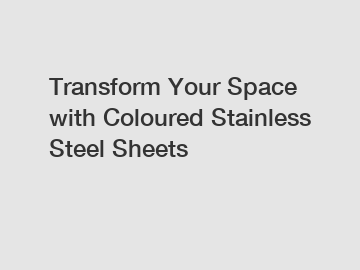 Transform Your Space with Coloured Stainless Steel Sheets