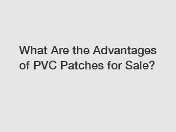 What Are the Advantages of PVC Patches for Sale?