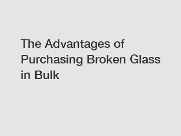 The Advantages of Purchasing Broken Glass in Bulk