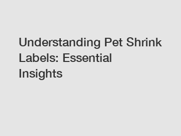 Understanding Pet Shrink Labels: Essential Insights