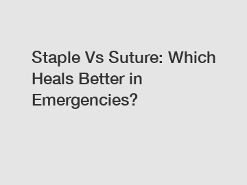 Staple Vs Suture: Which Heals Better in Emergencies?
