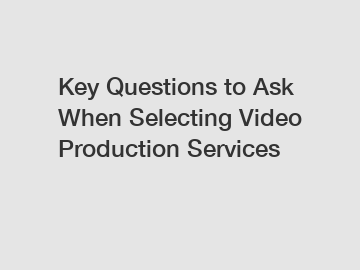Key Questions to Ask When Selecting Video Production Services