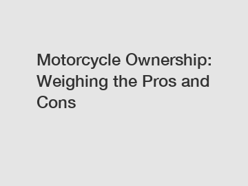 Motorcycle Ownership: Weighing the Pros and Cons