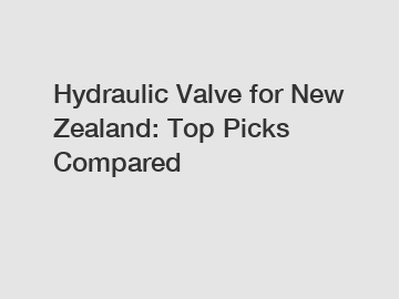 Hydraulic Valve for New Zealand: Top Picks Compared