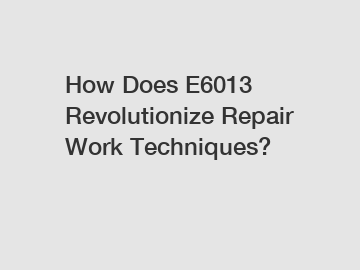 How Does E6013 Revolutionize Repair Work Techniques?