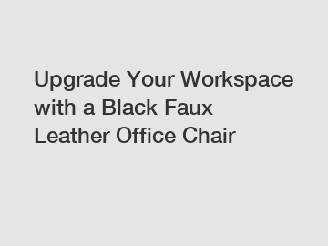 Upgrade Your Workspace with a Black Faux Leather Office Chair