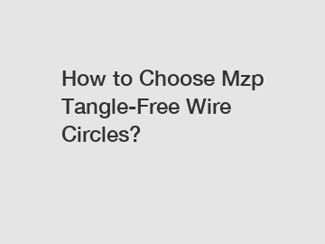 How to Choose Mzp Tangle-Free Wire Circles?