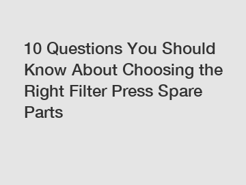 10 Questions You Should Know About Choosing the Right Filter Press Spare Parts