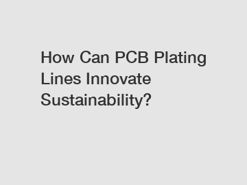 How Can PCB Plating Lines Innovate Sustainability?