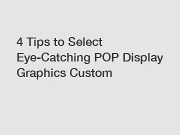 4 Tips to Select Eye-Catching POP Display Graphics Custom