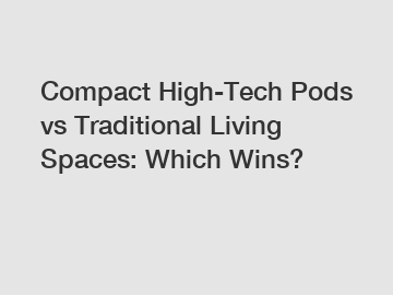 Compact High-Tech Pods vs Traditional Living Spaces: Which Wins?