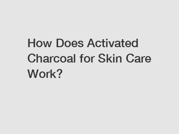 How Does Activated Charcoal for Skin Care Work?
