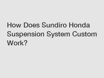 How Does Sundiro Honda Suspension System Custom Work?