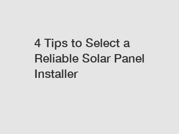 4 Tips to Select a Reliable Solar Panel Installer