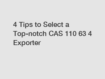 4 Tips to Select a Top-notch CAS 110 63 4 Exporter