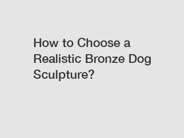 How to Choose a Realistic Bronze Dog Sculpture?