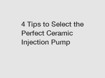 4 Tips to Select the Perfect Ceramic Injection Pump