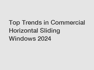 Top Trends in Commercial Horizontal Sliding Windows 2024