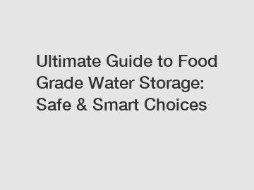 Ultimate Guide to Food Grade Water Storage: Safe & Smart Choices