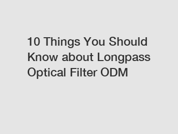 10 Things You Should Know about Longpass Optical Filter ODM