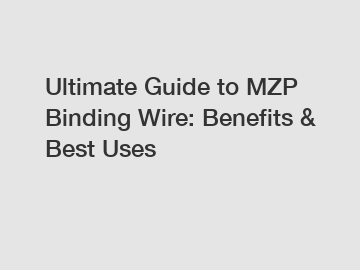 Ultimate Guide to MZP Binding Wire: Benefits & Best Uses