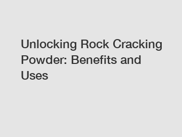 Unlocking Rock Cracking Powder: Benefits and Uses