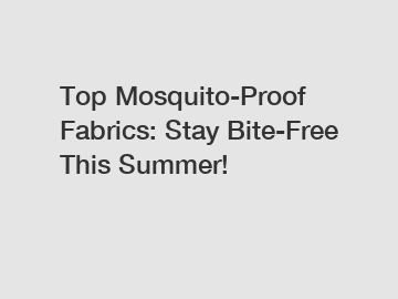 Top Mosquito-Proof Fabrics: Stay Bite-Free This Summer!