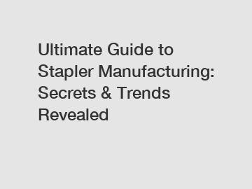 Ultimate Guide to Stapler Manufacturing: Secrets & Trends Revealed