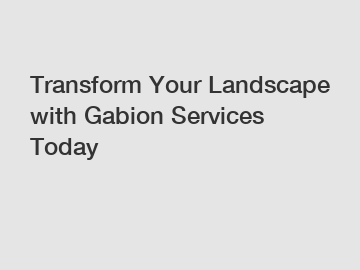 Transform Your Landscape with Gabion Services Today