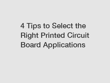 4 Tips to Select the Right Printed Circuit Board Applications