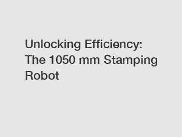 Unlocking Efficiency: The 1050 mm Stamping Robot