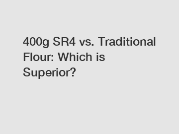 400g SR4 vs. Traditional Flour: Which is Superior?