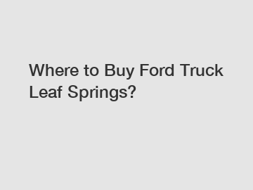 Where to Buy Ford Truck Leaf Springs?