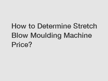 How to Determine Stretch Blow Moulding Machine Price?