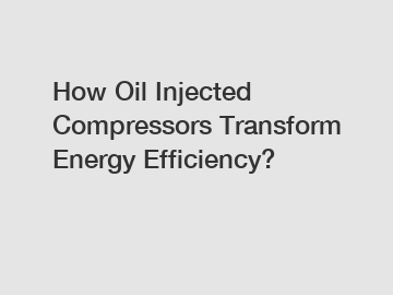 How Oil Injected Compressors Transform Energy Efficiency?