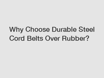 Why Choose Durable Steel Cord Belts Over Rubber?