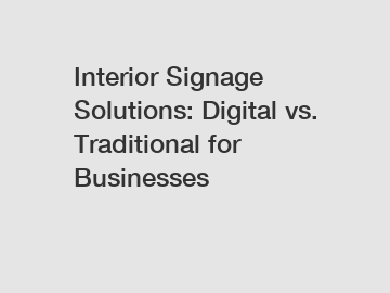 Interior Signage Solutions: Digital vs. Traditional for Businesses