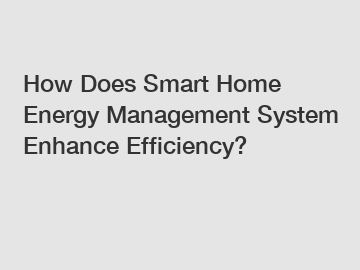 How Does Smart Home Energy Management System Enhance Efficiency?