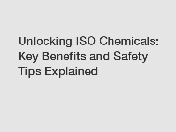Unlocking ISO Chemicals: Key Benefits and Safety Tips Explained