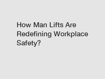 How Man Lifts Are Redefining Workplace Safety?