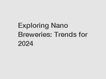 Exploring Nano Breweries: Trends for 2024