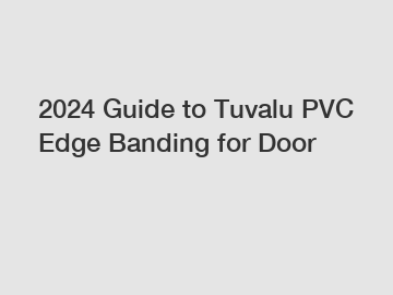 2024 Guide to Tuvalu PVC Edge Banding for Door