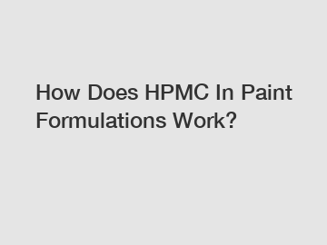 How Does HPMC In Paint Formulations Work?