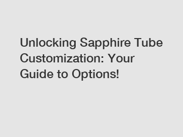 Unlocking Sapphire Tube Customization: Your Guide to Options!