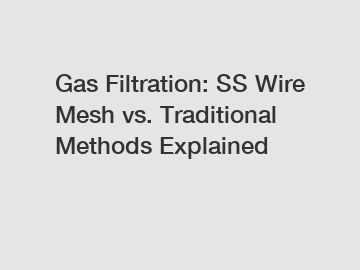 Gas Filtration: SS Wire Mesh vs. Traditional Methods Explained